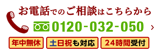 お電話でのご相談はこちらから0120-032-050（年中無休・土日祝も対応・24時間受付）
